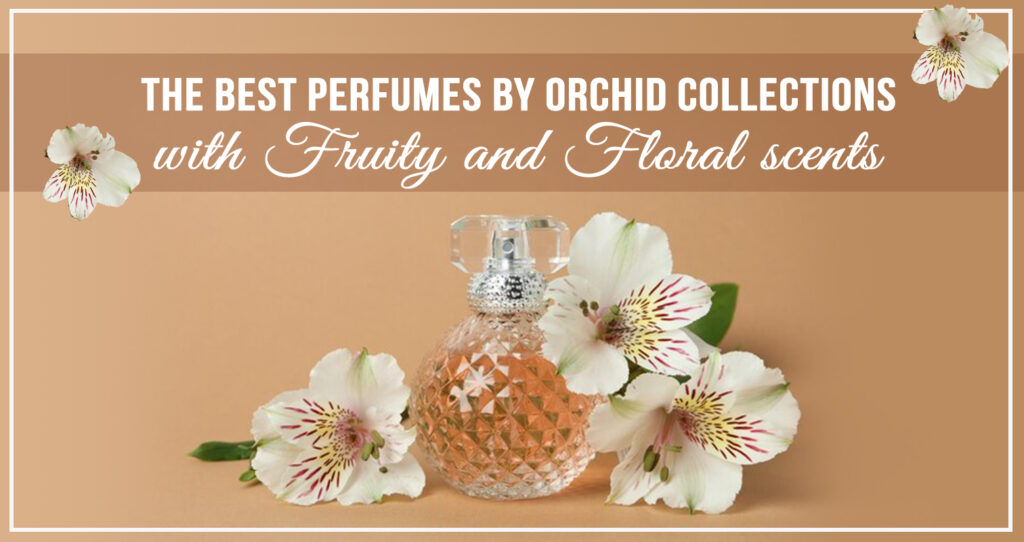 The Best Perfumes by Orchid Collections with fruity and floral scents