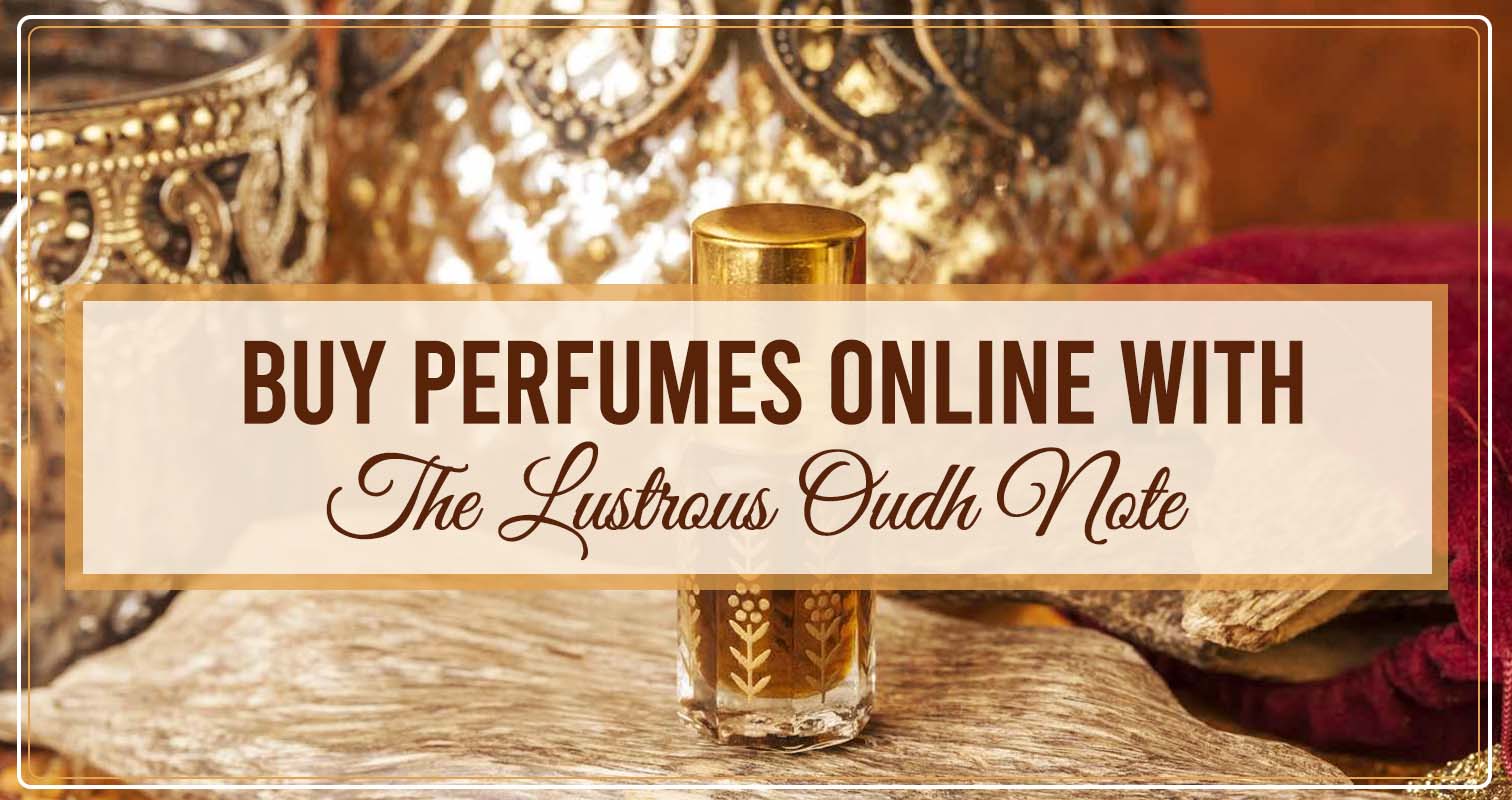 Buy Perfumes Online With The Lustrous Oudh Note