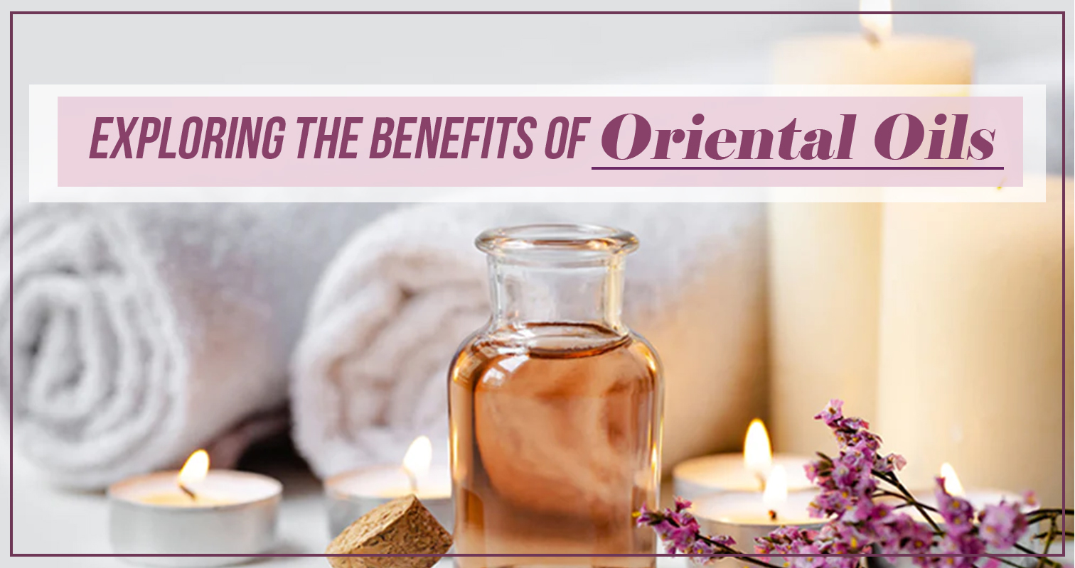 Exploring-the-Benefits-of-Oriental-Oils-copy.jpg