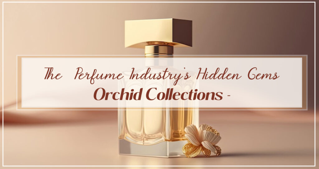 The Perfume Industry's Hidden Gems: Orchid Collections' Exclusive Niche Fragrance Brands
