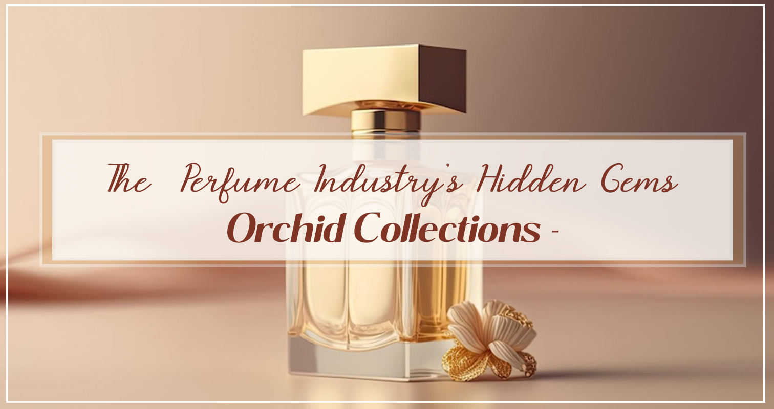 The Perfume Industry’s Hidden Gems: Orchid Collections’ Exclusive