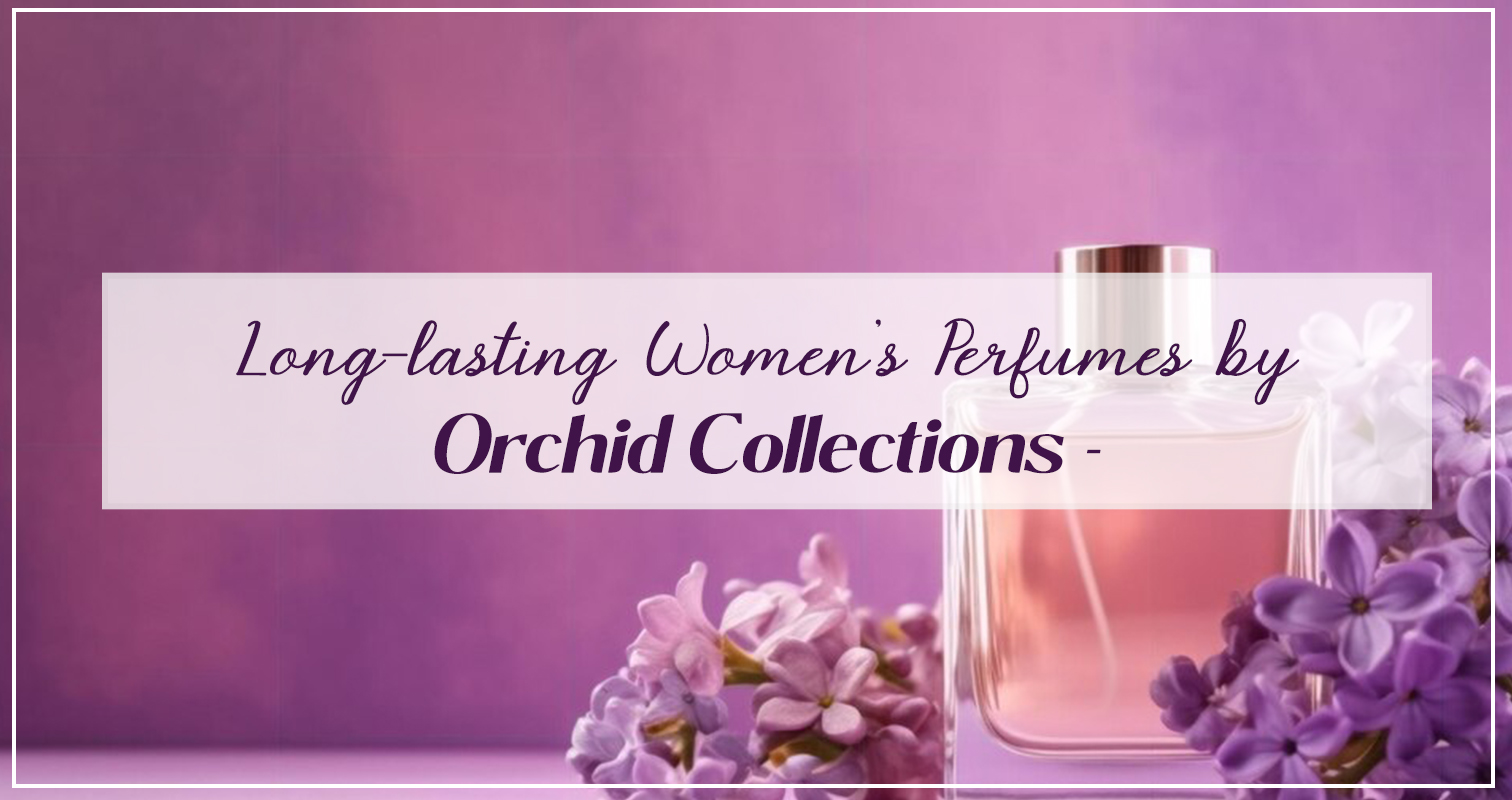 Long-lasting Women’s Perfumes by Orchid Collections