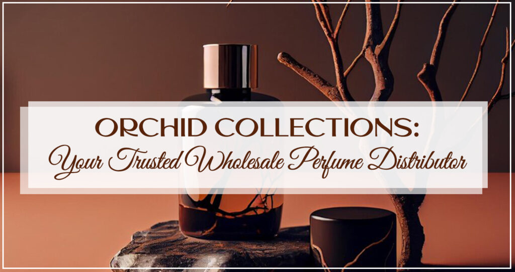 Orchid Collections Your Trusted Wholesale Perfume Distributor (1)