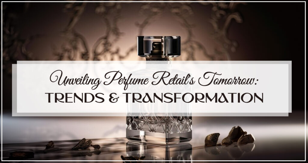 Unveiling Perfume Retail's Tomorrow
